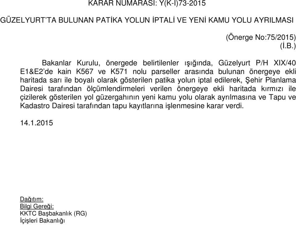 ) Bakanlar Kurulu, önergede belirtilenler ışığında, Güzelyurt P/H XIX/40 E1&E2 de kain K567 ve K571 nolu parseller arasında bulunan önergeye ekli