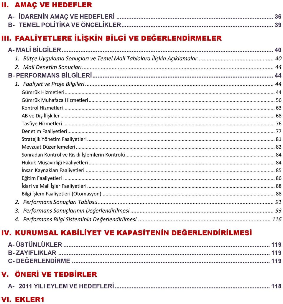 .. 44 Gümrük Muhafaza Hizmetleri... 56 Kontrol Hizmetleri... 63 AB ve Dış İlişkiler... 68 Tasfiye Hizmetleri... 76 Denetim Faaliyetleri... 77 Stratejik Yönetim Faaliyetleri... 81 Mevzuat Düzenlemeleri.