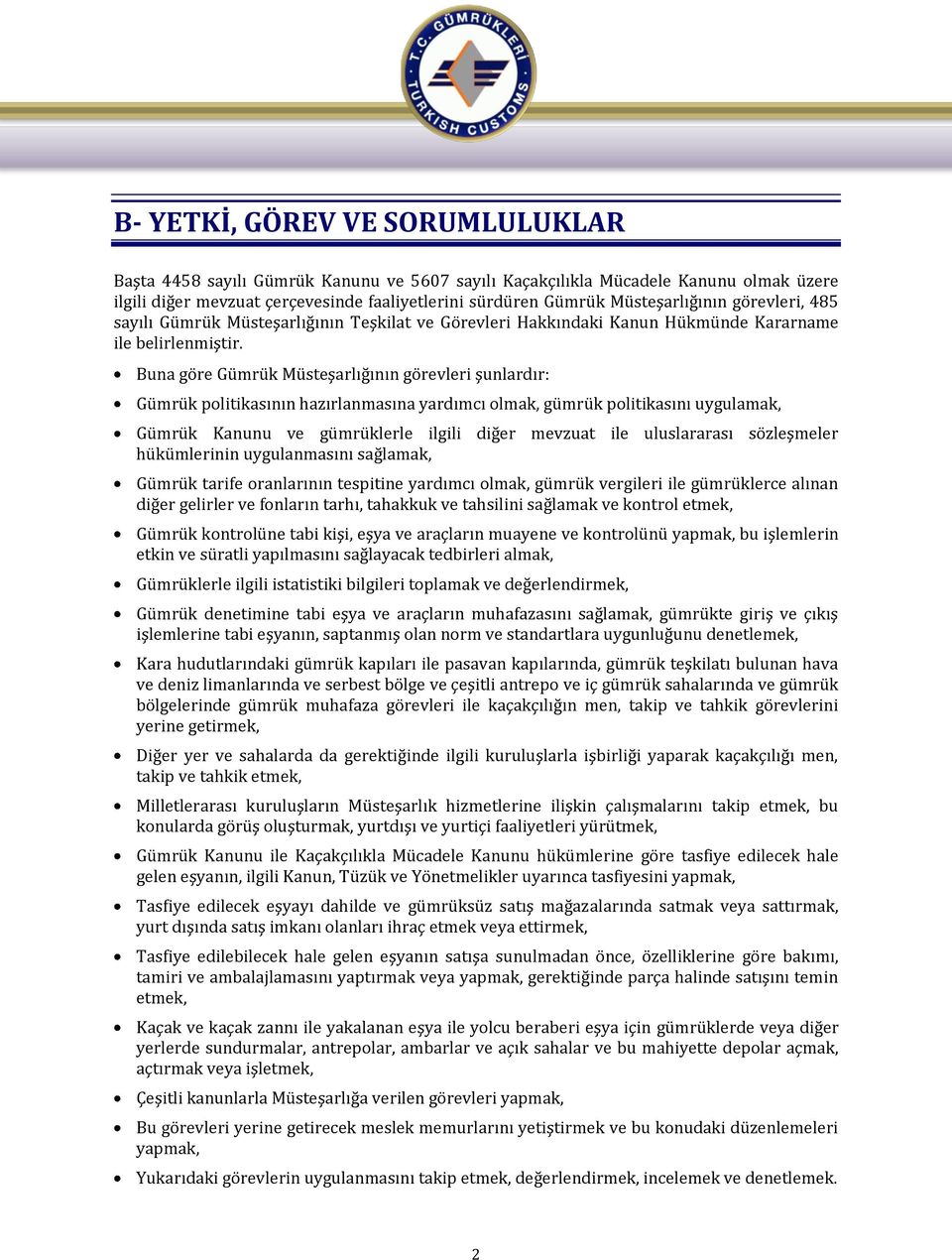 Buna göre Gümrük Müsteşarlığının görevleri şunlardır: Gümrük politikasının hazırlanmasına yardımcı olmak, gümrük politikasını uygulamak, Gümrük Kanunu ve gümrüklerle ilgili diğer mevzuat ile