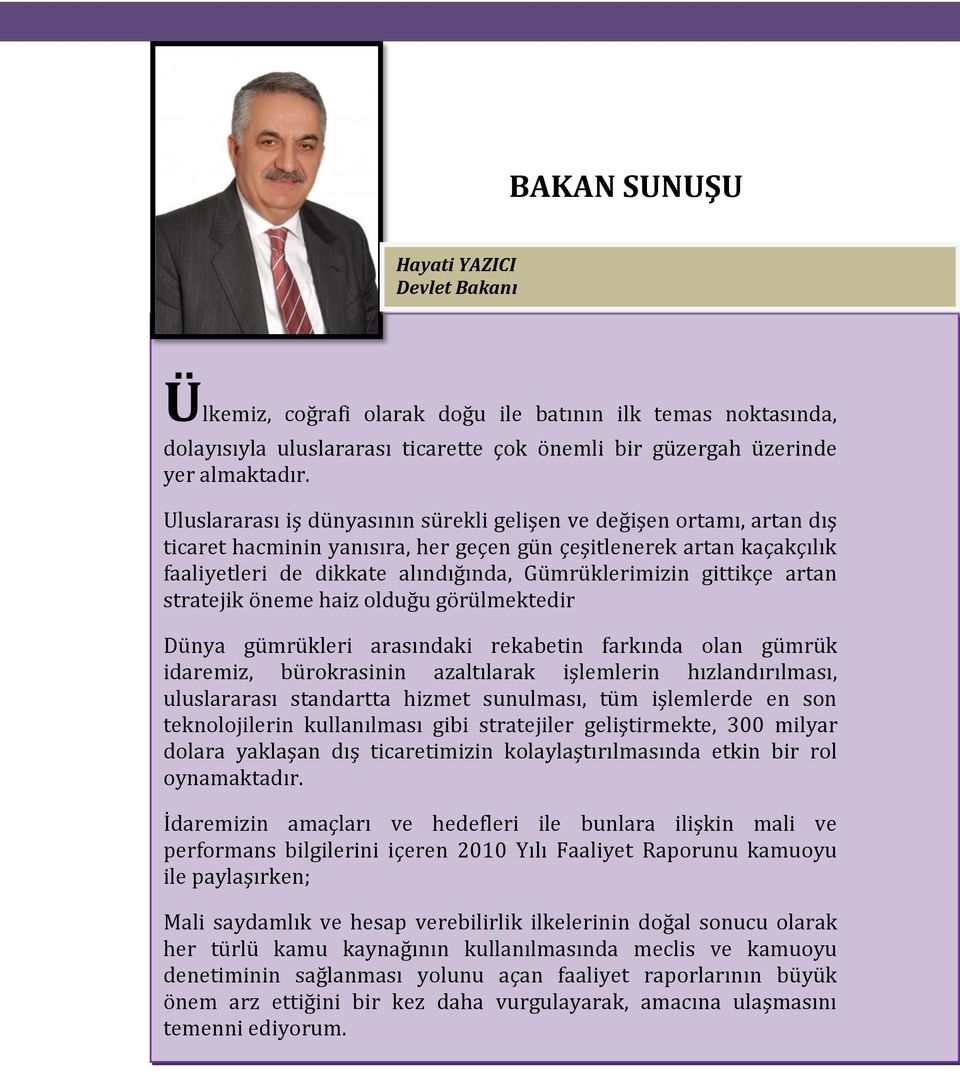 gittikçe artan stratejik öneme haiz olduğu görülmektedir Dünya gümrükleri arasındaki rekabetin farkında olan gümrük idaremiz, bürokrasinin azaltılarak işlemlerin hızlandırılması, uluslararası