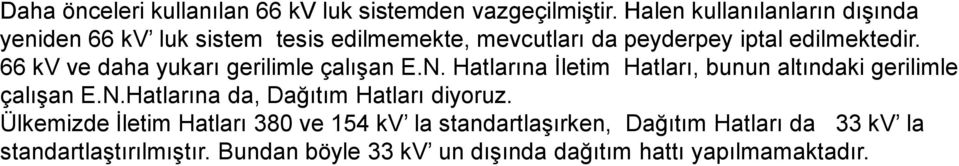 66 kv ve daha yukarı gerilimle çalışan E.N. Hatlarına Ġletim Hatları, bunun altındaki gerilimle çalışan E.N.Hatlarına da, Dağıtım Hatları diyoruz.