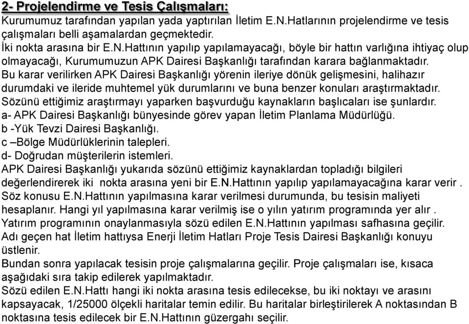 Hattının yapılıp yapılamayacağı, böyle bir hattın varlığına ihtiyaç olup olmayacağı, Kurumumuzun APK Dairesi Başkanlığı tarafından karara bağlanmaktadır.