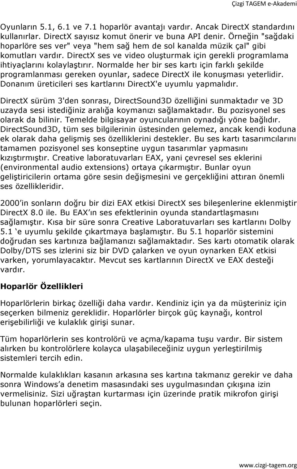 Normalde her bir ses kartı için farklı şekilde programlanması gereken oyunlar, sadece DirectX ile konuşması yeterlidir. Donanım üreticileri ses kartlarını DirectX'e uyumlu yapmalıdır.