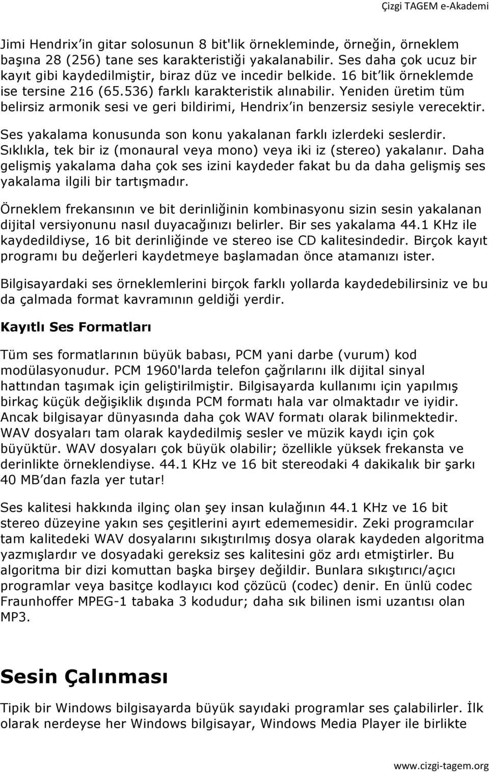 Yeniden üretim tüm belirsiz armonik sesi ve geri bildirimi, Hendrix in benzersiz sesiyle verecektir. Ses yakalama konusunda son konu yakalanan farklı izlerdeki seslerdir.