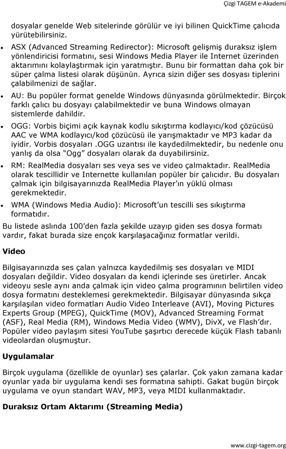 Bunu bir formattan daha çok bir süper çalma listesi olarak düşünün. Ayrıca sizin diğer ses dosyası tiplerini çalabilmenizi de sağlar. AU: Bu popüler format genelde Windows dünyasında görülmektedir.