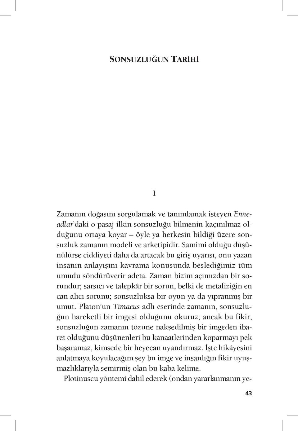 Zaman bizim açımızdan bir sorundur; sarsıcı ve talepkâr bir sorun, belki de metafiziğin en can alıcı sorunu; sonsuzluksa bir oyun ya da yıpranmış bir umut.