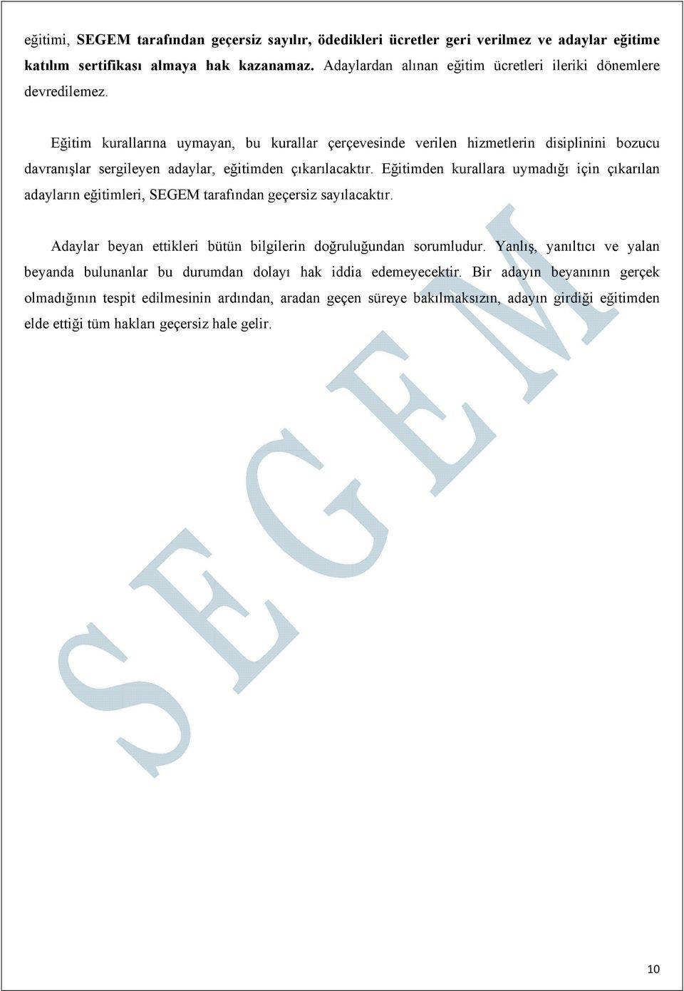 Eğitim kurallarına uymayan, bu kurallar çerçevesinde verilen hizmetlerin disiplinini bozucu davranışlar sergileyen adaylar, eğitimden çıkarılacaktır.