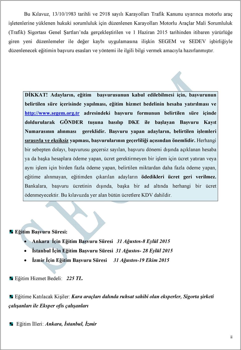 düzenlenecek eğitimin başvuru esasları ve yöntemi ile ilgili bilgi vermek amacıyla hazırlanmıştır. DİKKAT!