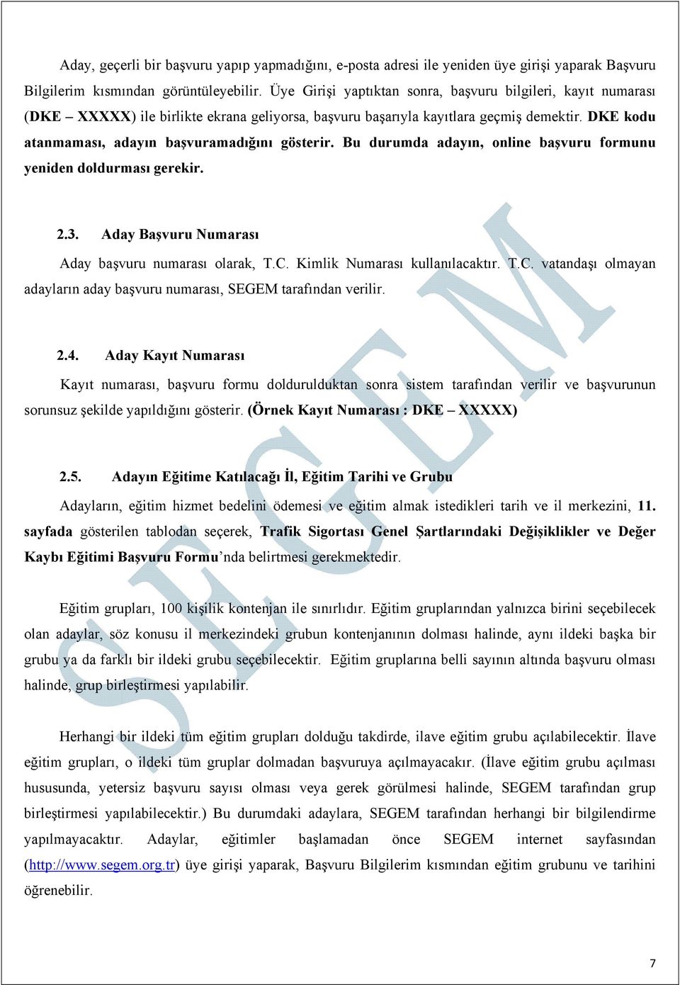 DKE kodu atanmaması, adayın başvuramadığını gösterir. Bu durumda adayın, online başvuru formunu yeniden doldurması gerekir. 2.3. Aday Başvuru Numarası Aday başvuru numarası olarak, T.C.