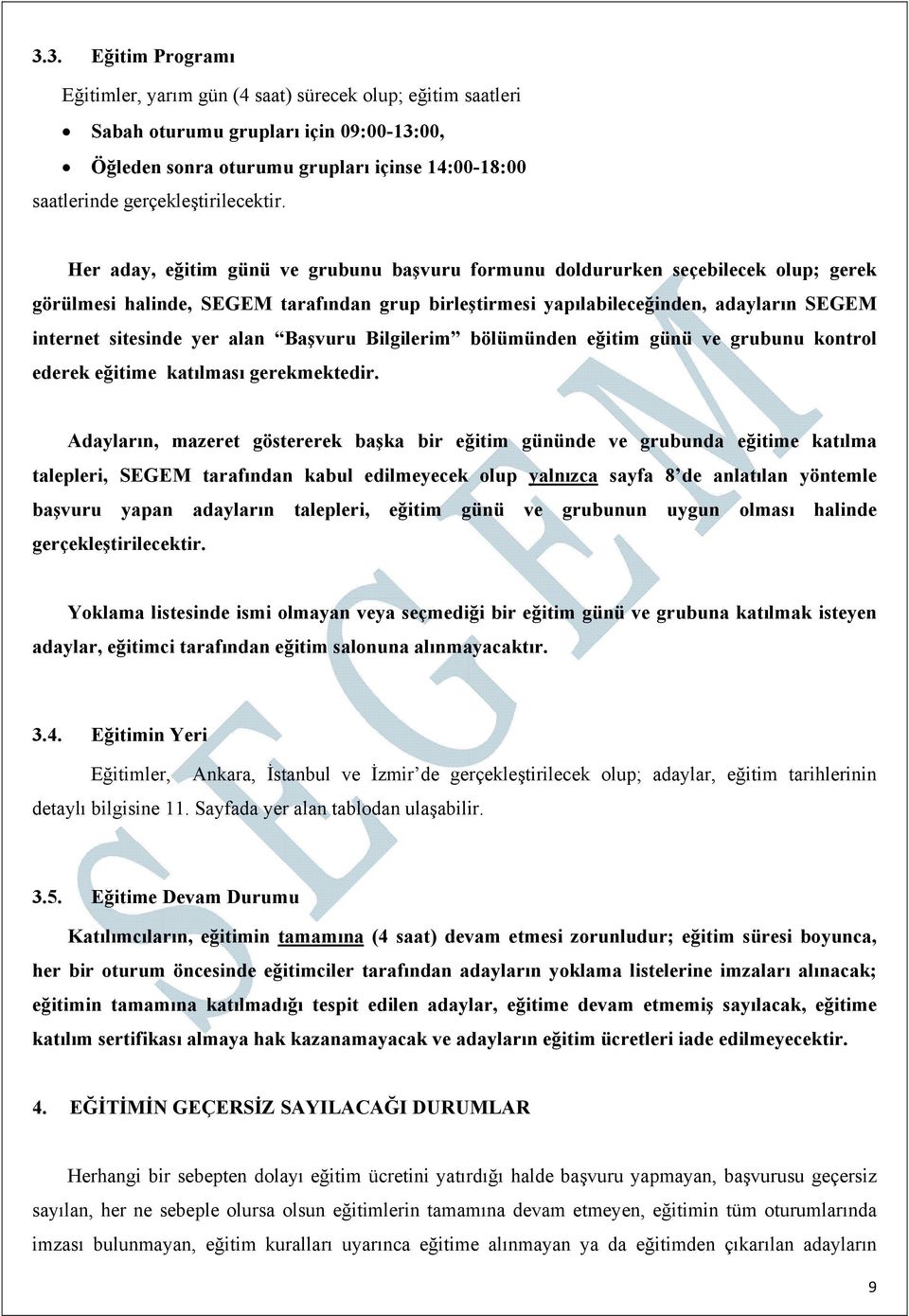 Her aday, eğitim günü ve grubunu başvuru formunu doldururken seçebilecek olup; gerek görülmesi halinde, SEGEM tarafından grup birleştirmesi yapılabileceğinden, adayların SEGEM internet sitesinde yer