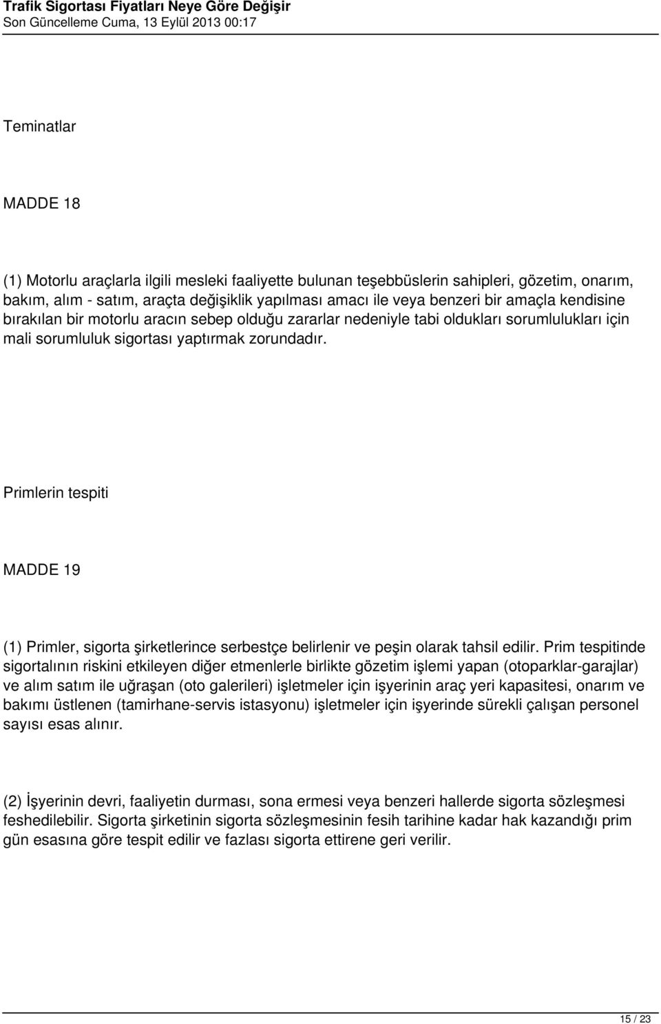 Primlerin tespiti MADDE 19 (1) Primler, sigorta şirketlerince serbestçe belirlenir ve peşin olarak tahsil edilir.