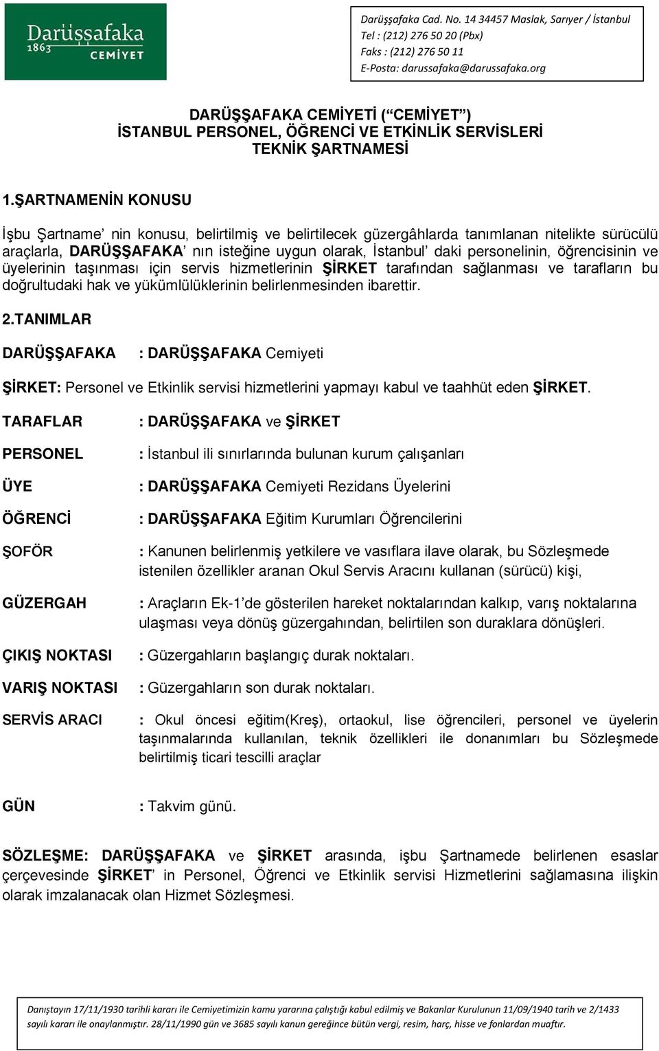 öğrencisinin ve üyelerinin taşınması için servis hizmetlerinin ŞİRKET tarafından sağlanması ve tarafların bu doğrultudaki hak ve yükümlülüklerinin belirlenmesinden ibarettir. 2.