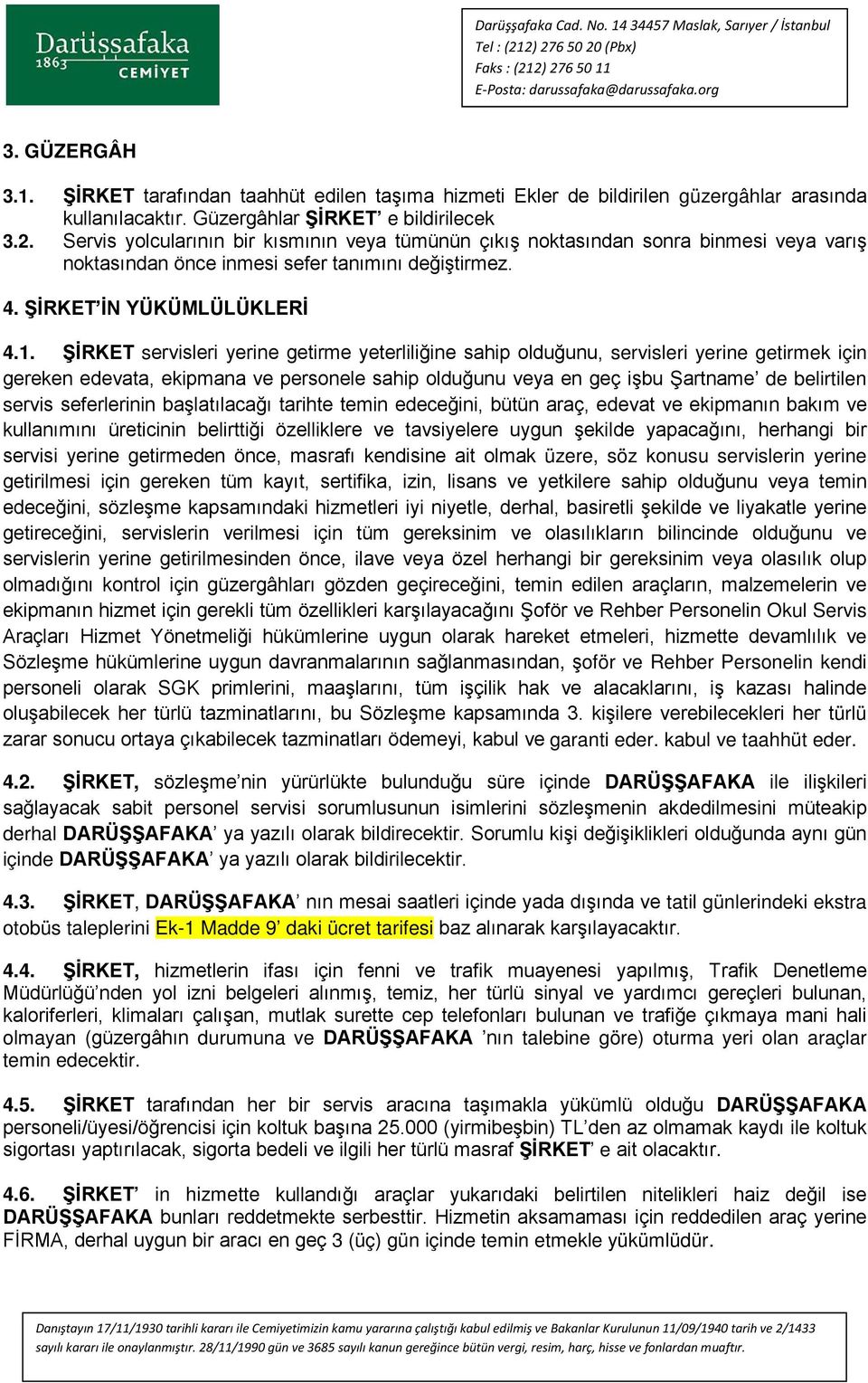 ŞİRKET servisleri yerine getirme yeterliliğine sahip olduğunu, servisleri yerine getirmek için gereken edevata, ekipmana ve personele sahip olduğunu veya en geç işbu Şartname de belirtilen servis