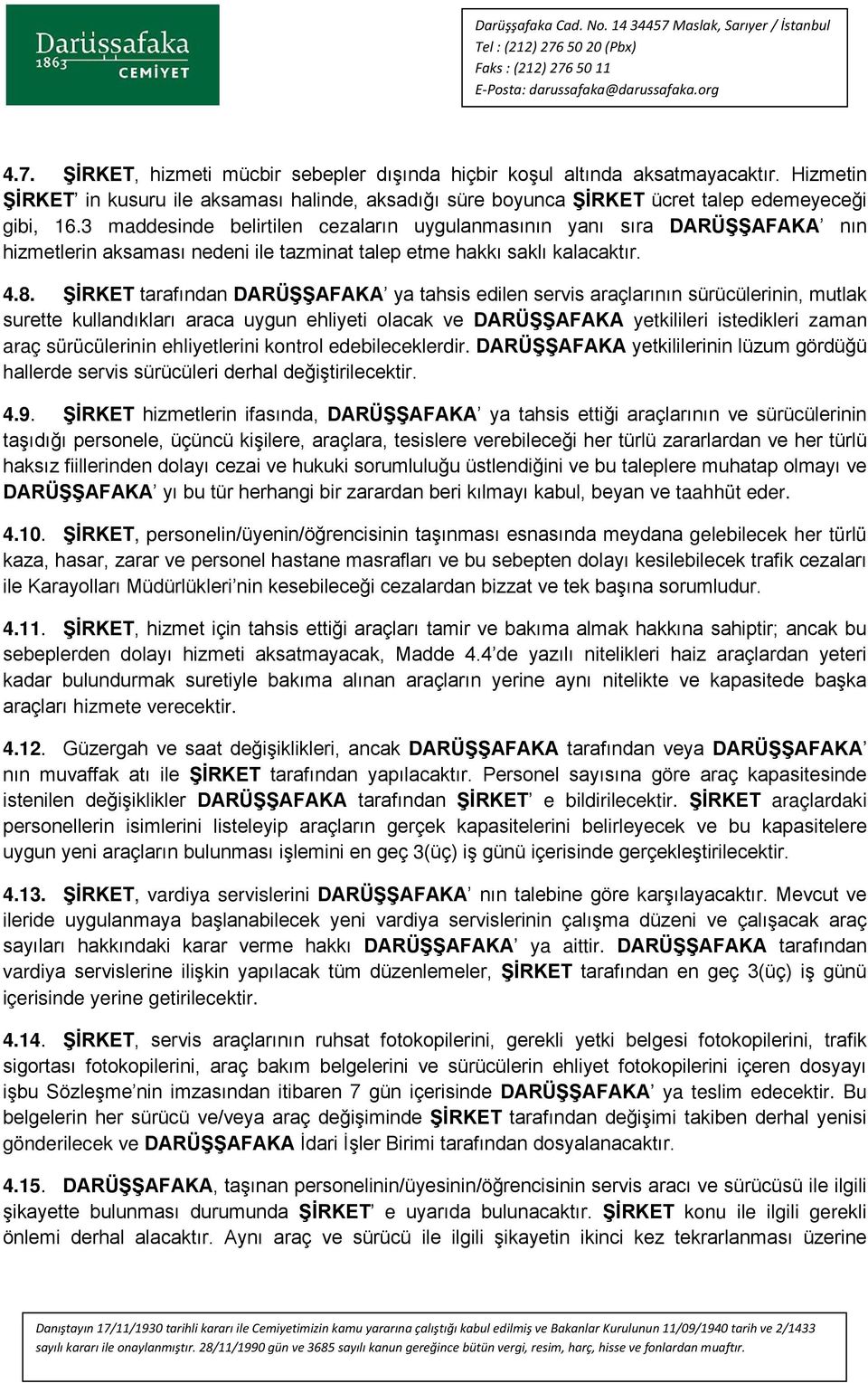 ŞİRKET tarafından DARÜŞŞAFAKA ya tahsis edilen servis araçlarının sürücülerinin, mutlak surette kullandıkları araca uygun ehliyeti olacak ve DARÜŞŞAFAKA yetkilileri istedikleri zaman araç