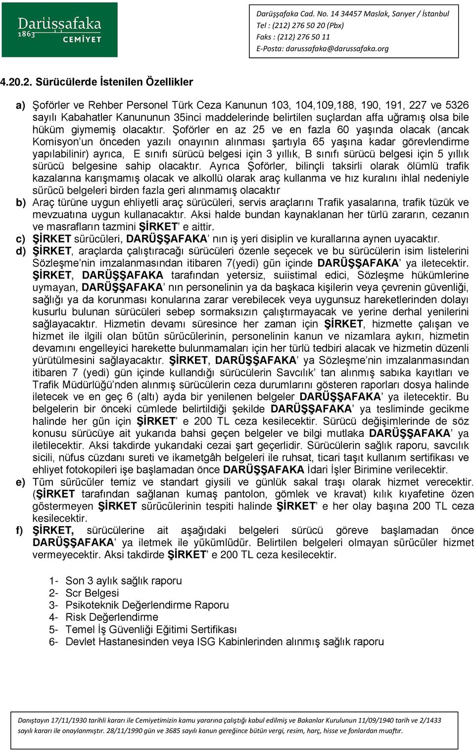 Şoförler en az 25 ve en fazla 60 yaşında olacak (ancak Komisyon un önceden yazılı onayının alınması şartıyla 65 yaşına kadar görevlendirme yapılabilinir) ayrıca, E sınıfı sürücü belgesi için 3