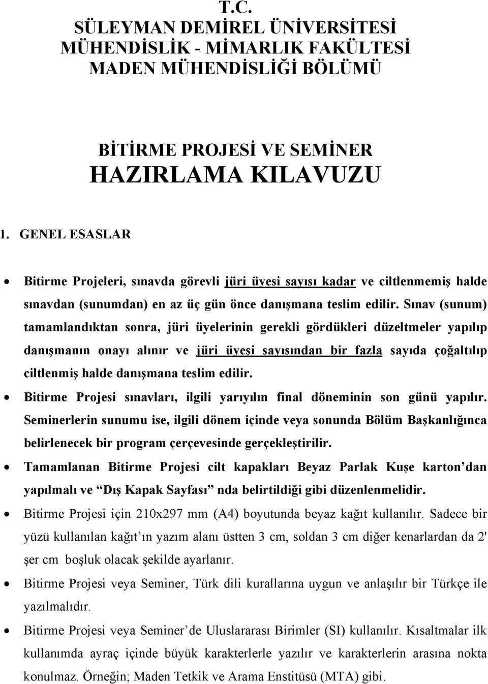 Sınav (sunum) tamamlandıktan sonra, jüri üyelerinin gerekli gördükleri düzeltmeler yapılıp danışmanın onayı alınır ve jüri üyesi sayısından bir fazla sayıda çoğaltılıp ciltlenmiş halde danışmana