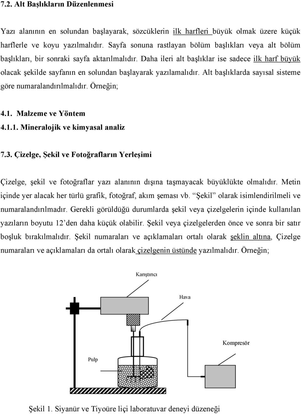 Daha ileri alt başlıklar ise sadece ilk harf büyük olacak şekilde sayfanın en solundan başlayarak yazılamalıdır. Alt başlıklarda sayısal sisteme göre numaralandırılmalıdır. Örneğin; 4.1.