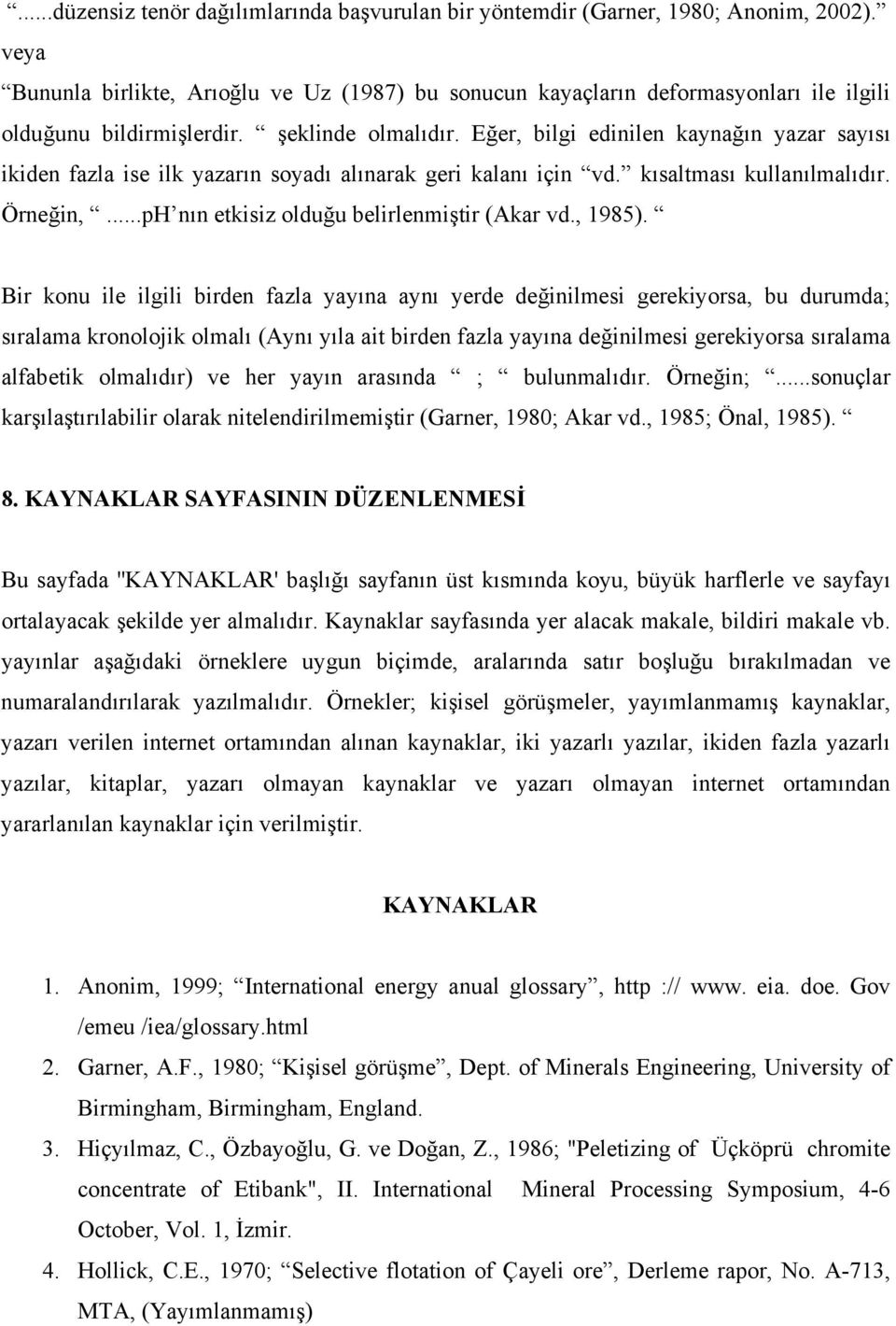 Eğer, bilgi edinilen kaynağın yazar sayısı ikiden fazla ise ilk yazarın soyadı alınarak geri kalanı için vd. kısaltması kullanılmalıdır. Örneğin,...pH nın etkisiz olduğu belirlenmiştir (Akar vd.