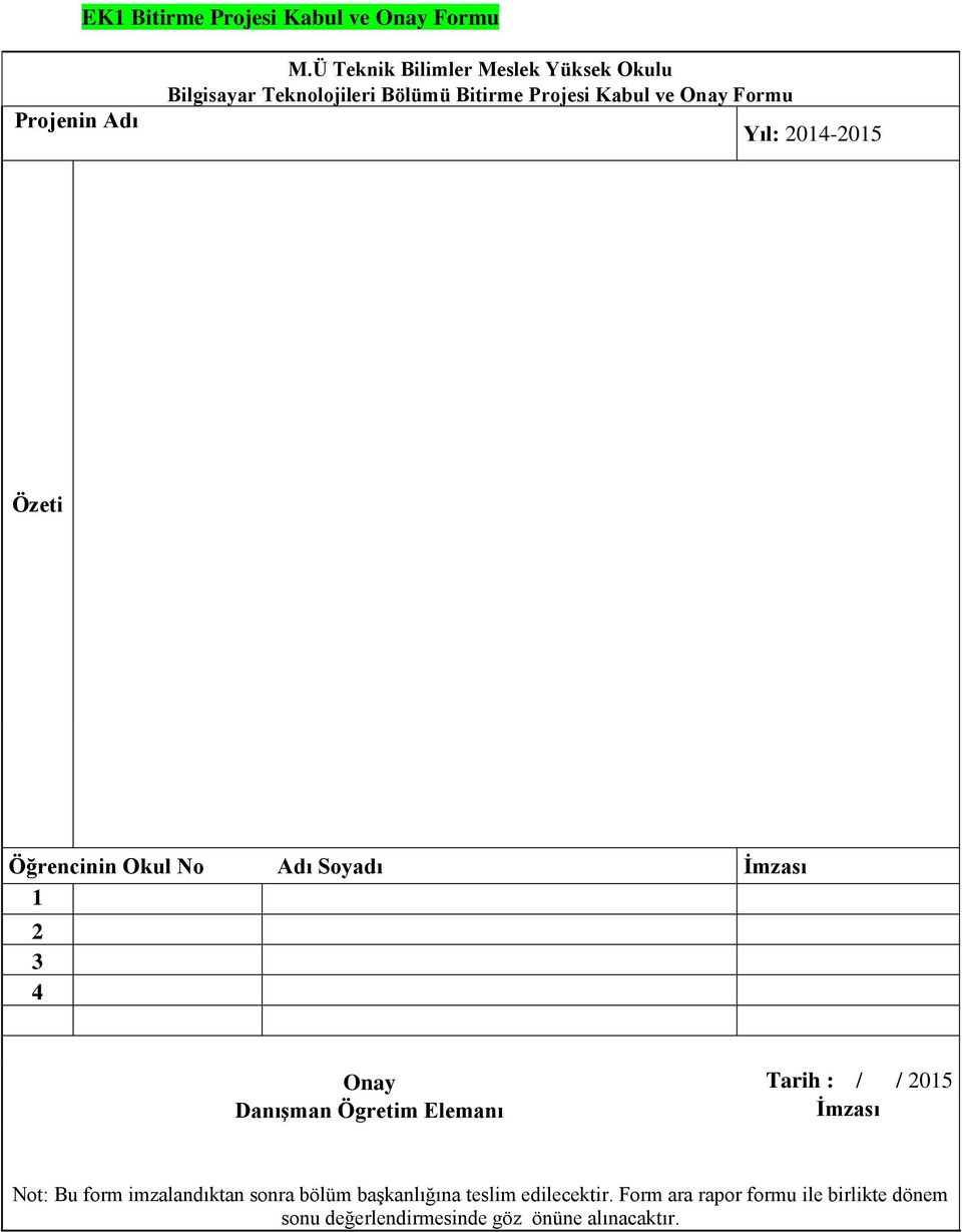 Yıl: 2014-2015 Özeti Öğrencinin Okul No Adı Soyadı İmzası 1 2 3 4 Onay Tarih : / / 2015 Danışman Ögretim