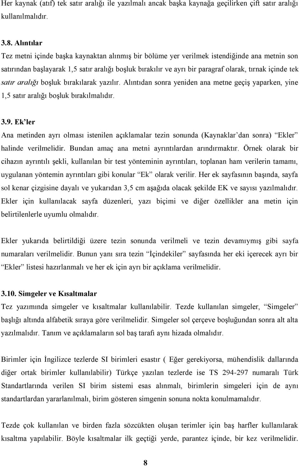 içinde tek satır aralığı boşluk bırakılarak yazılır. Alıntıdan sonra yeniden ana metne geçiş yaparken, yine 1,5 satır aralığı boşluk bırakılmalıdır. 3.9.