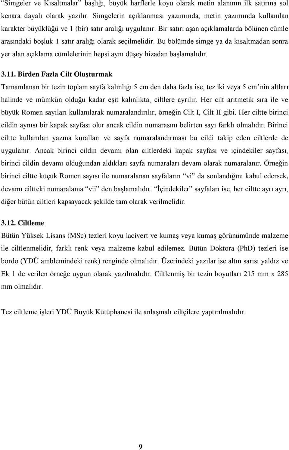 Bir satırı aşan açıklamalarda bölünen cümle arasındaki boşluk 1 satır aralığı olarak seçilmelidir.