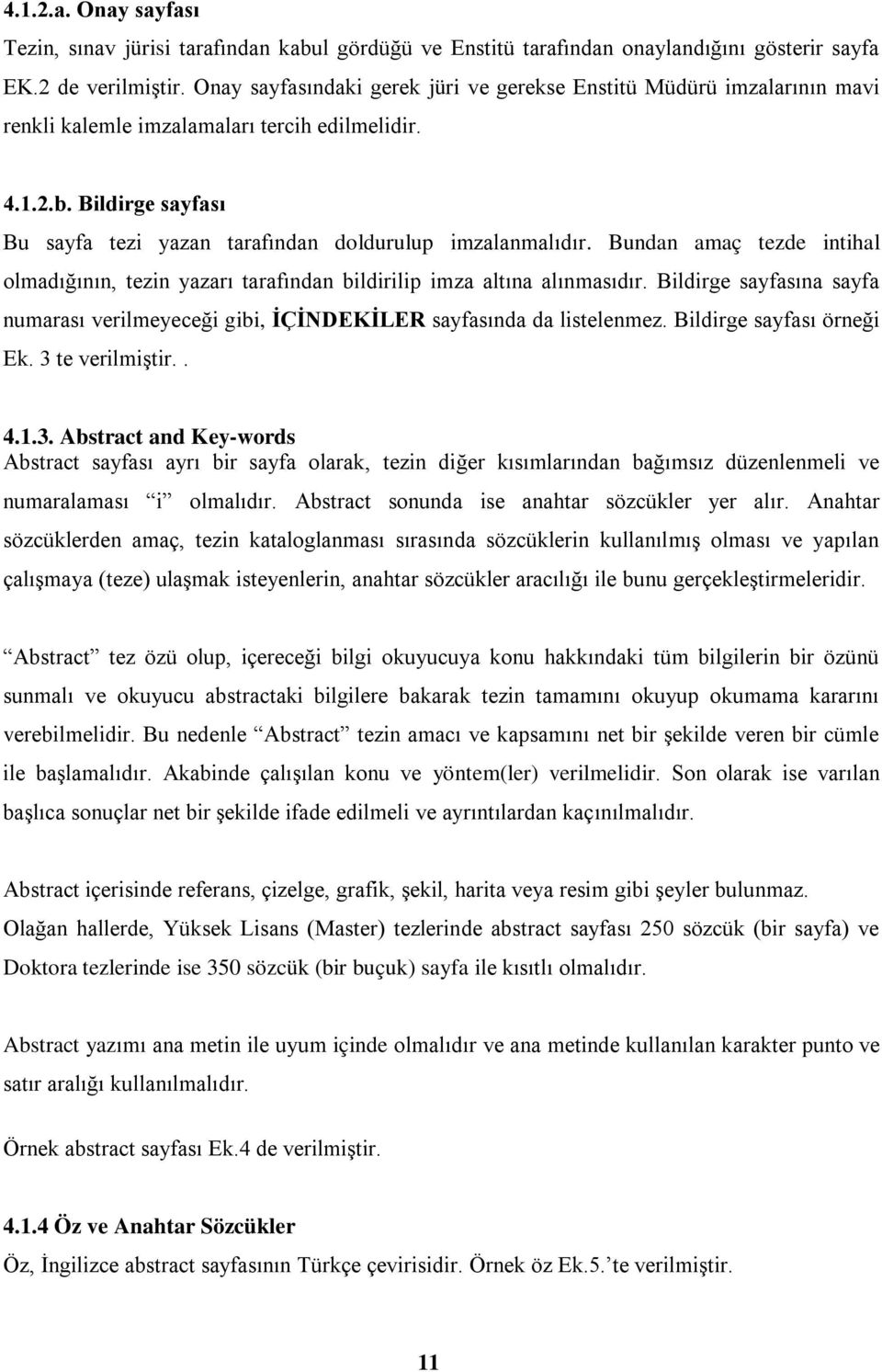 Bildirge sayfası Bu sayfa tezi yazan tarafından doldurulup imzalanmalıdır. Bundan amaç tezde intihal olmadığının, tezin yazarı tarafından bildirilip imza altına alınmasıdır.