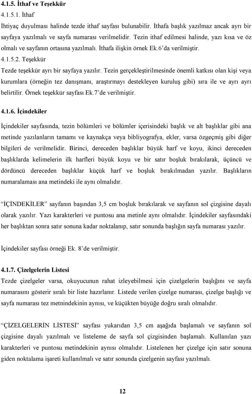 Tezin gerçekleştirilmesinde önemli katkısı olan kişi veya kurumlara (örneğin tez danışmanı, araştırmayı destekleyen kuruluş gibi) sıra ile ve ayrı ayrı belirtilir. Örnek teşekkür sayfası Ek.