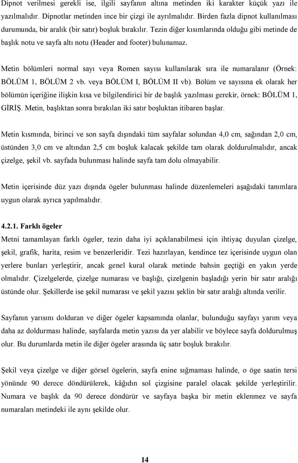 Metin bölümleri normal sayı veya Romen sayısı kullanılarak sıra ile numaralanır (Örnek: BÖLÜM 1, BÖLÜM 2 vb. veya BÖLÜM I, BÖLÜM II vb).