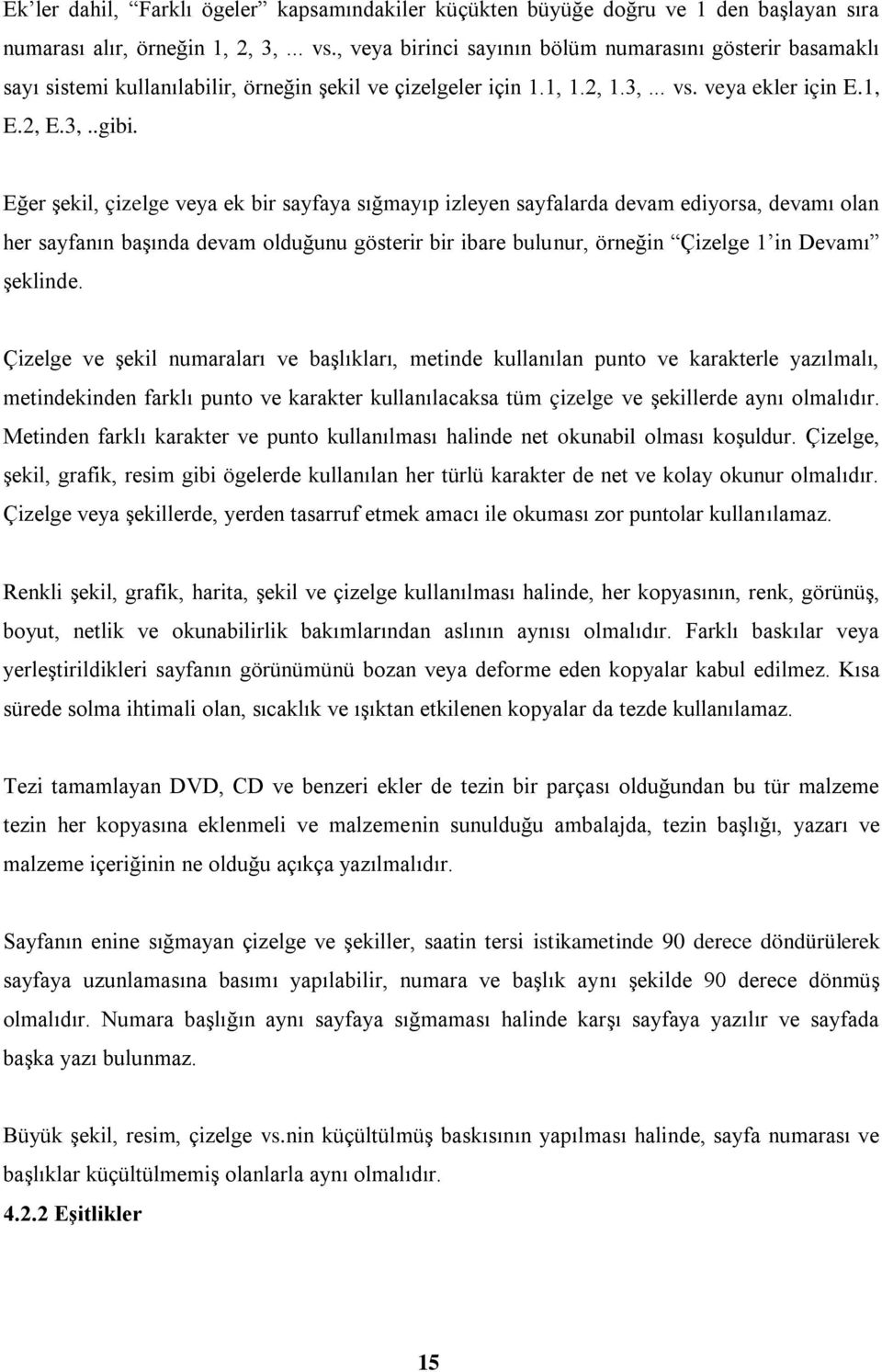 Eğer şekil, çizelge veya ek bir sayfaya sığmayıp izleyen sayfalarda devam ediyorsa, devamı olan her sayfanın başında devam olduğunu gösterir bir ibare bulunur, örneğin Çizelge 1 in Devamı şeklinde.