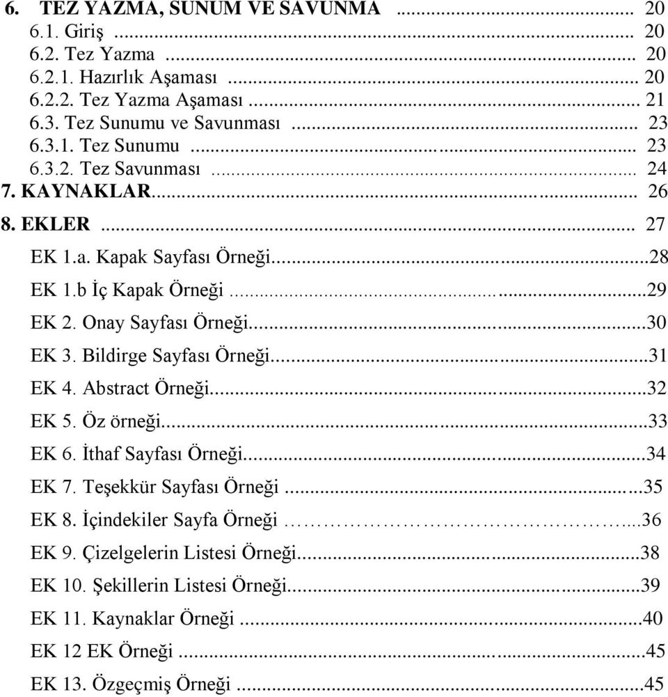 ..30 EK 3. Bildirge Sayfası Örneği...31 EK 4. Abstract Örneği...32 EK 5. Öz örneği...33 EK 6. İthaf Sayfası Örneği...34 EK 7. Teşekkür Sayfası Örneği...35 EK 8.