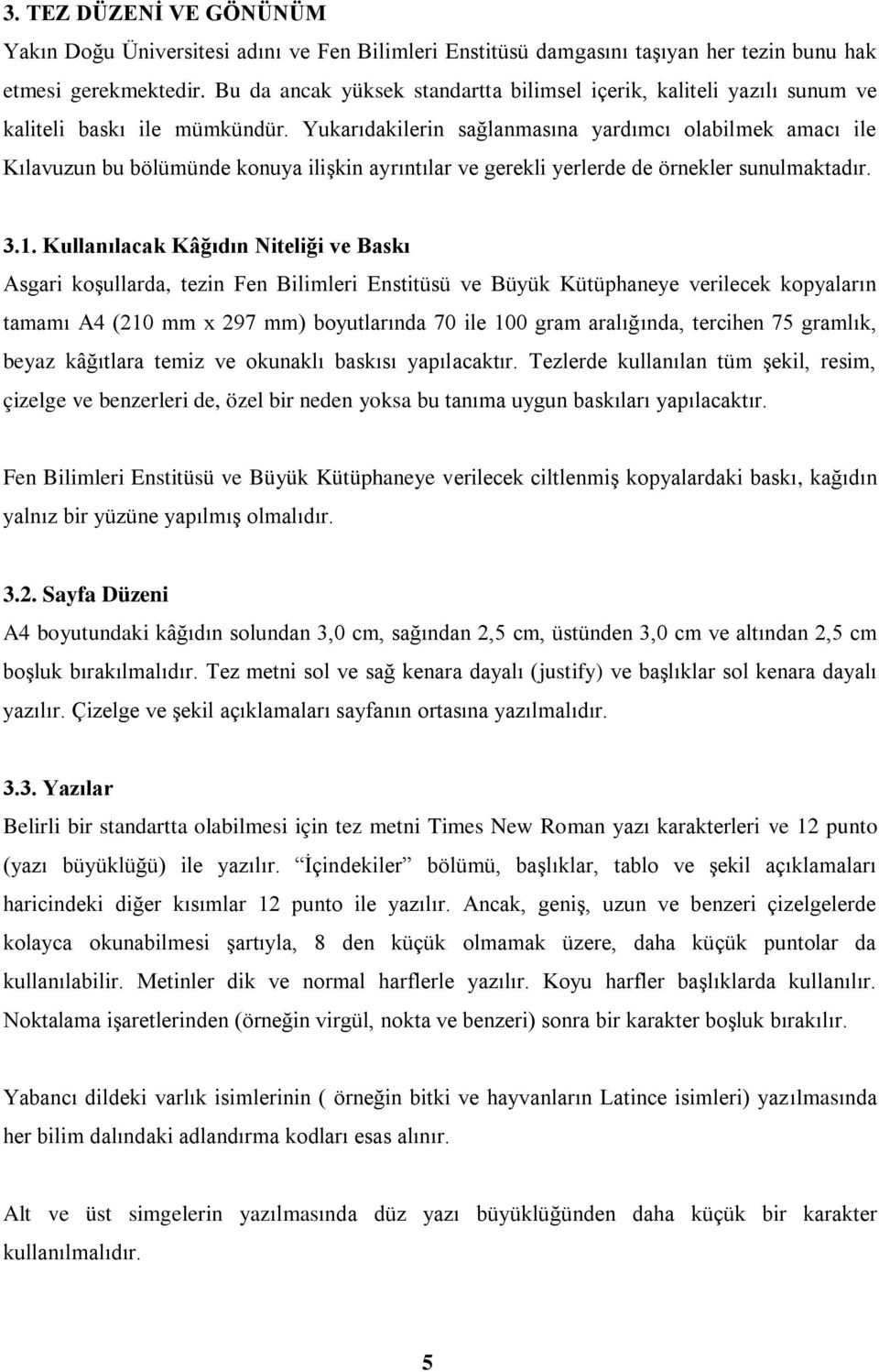 Yukarıdakilerin sağlanmasına yardımcı olabilmek amacı ile Kılavuzun bu bölümünde konuya ilişkin ayrıntılar ve gerekli yerlerde de örnekler sunulmaktadır. 3.1.