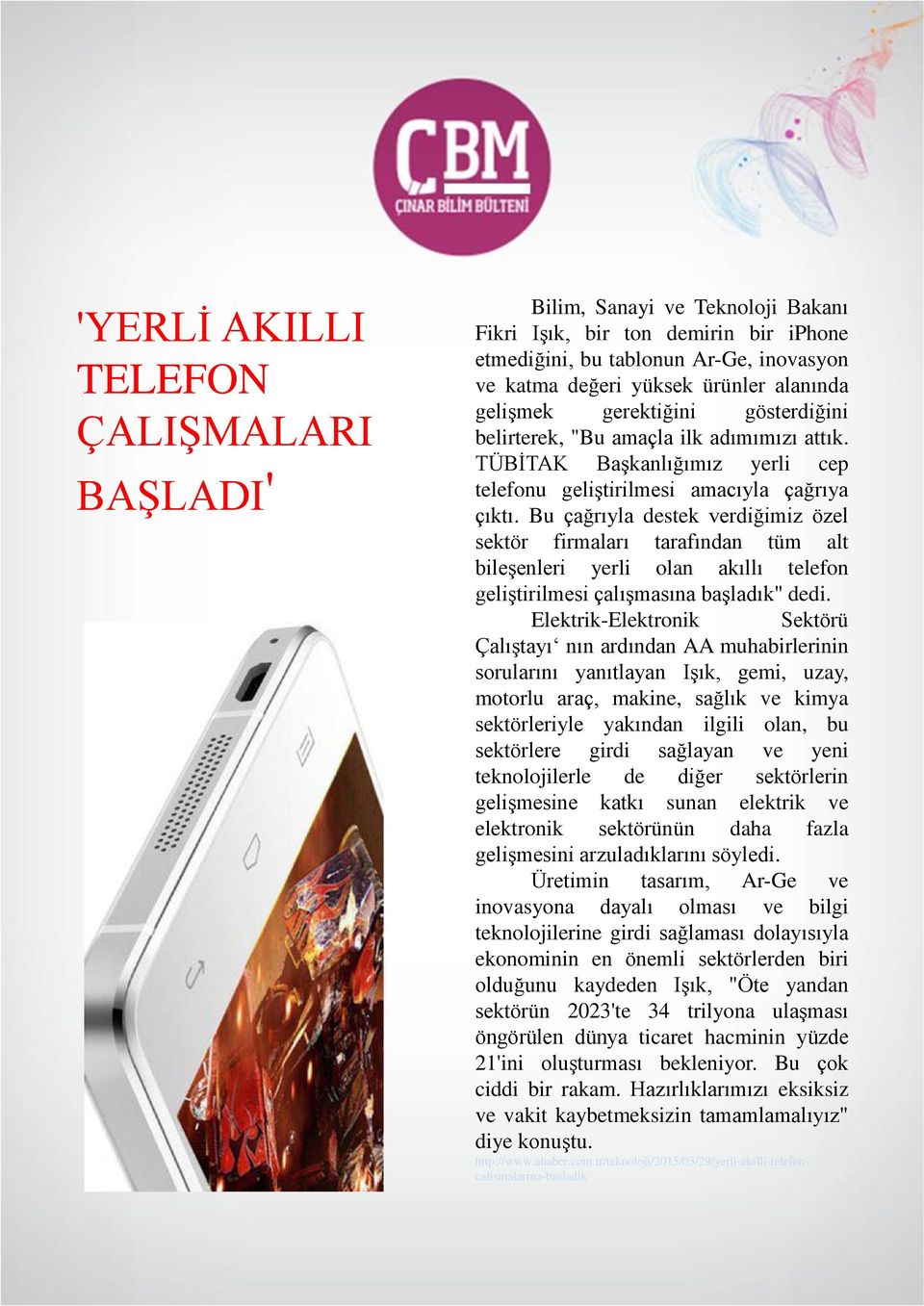 Bu çağrıyla destek verdiğimiz özel sektör firmaları tarafından tüm alt bileģenleri yerli olan akıllı telefon geliģtirilmesi çalıģmasına baģladık" dedi.