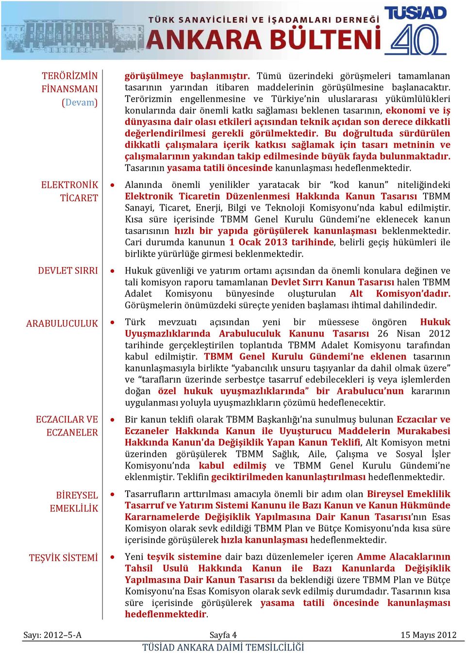 Terörizmin engellenmesine ve Türkiye nin uluslararası yükümlülükleri konularında dair önemli katkı sağlaması beklenen tasarının, ekonomi ve iş dünyasına dair olası etkileri açısından teknik açıdan