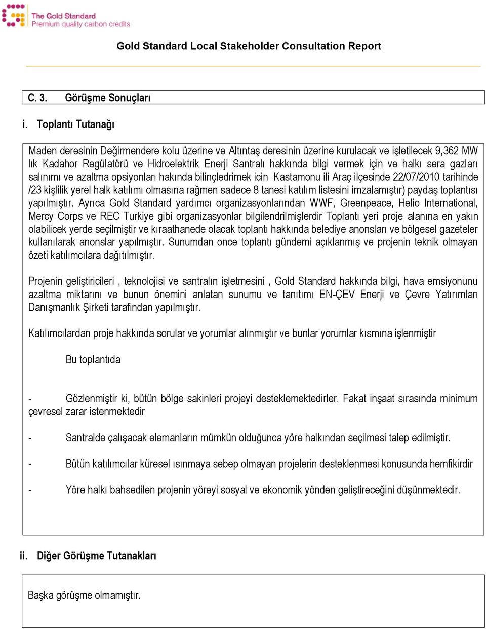 halkı sera gazları salınımı azaltma opsiyonları hakında bilinçledrimek icin Kastamonu ili Araç ilçesinde 22/07/2010 tarihinde /23 kişlilik yerel halk katılımı olmasına rağmen sadece 8 tanesi katılım