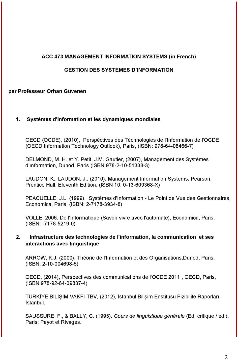 DELMOND, M. H. et Y. Petit, J.M. Gautier, (2007), Management des Systèmes d ınformation, Dunod, Paris (ISBN 978-2-10-51338-3) LAUDON, K., LAUDON. J., (2010), Management Information Systems, Pearson, Prentice Hall, Eleventh Edition, (ISBN 10: 0-13-609368-X) PEACUELLE, J.