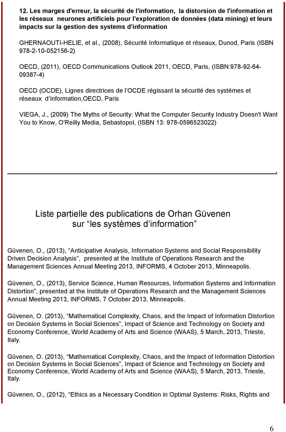 , (2008), Sécurité Informatique et réseaux, Dunod, Paris (ISBN 978-2-10-052156-2) OECD, (2011), OECD Communications Outlook 2011, OECD, Paris, (ISBN:978-92-64-09387-4) OECD (OCDE), Lignes directrices