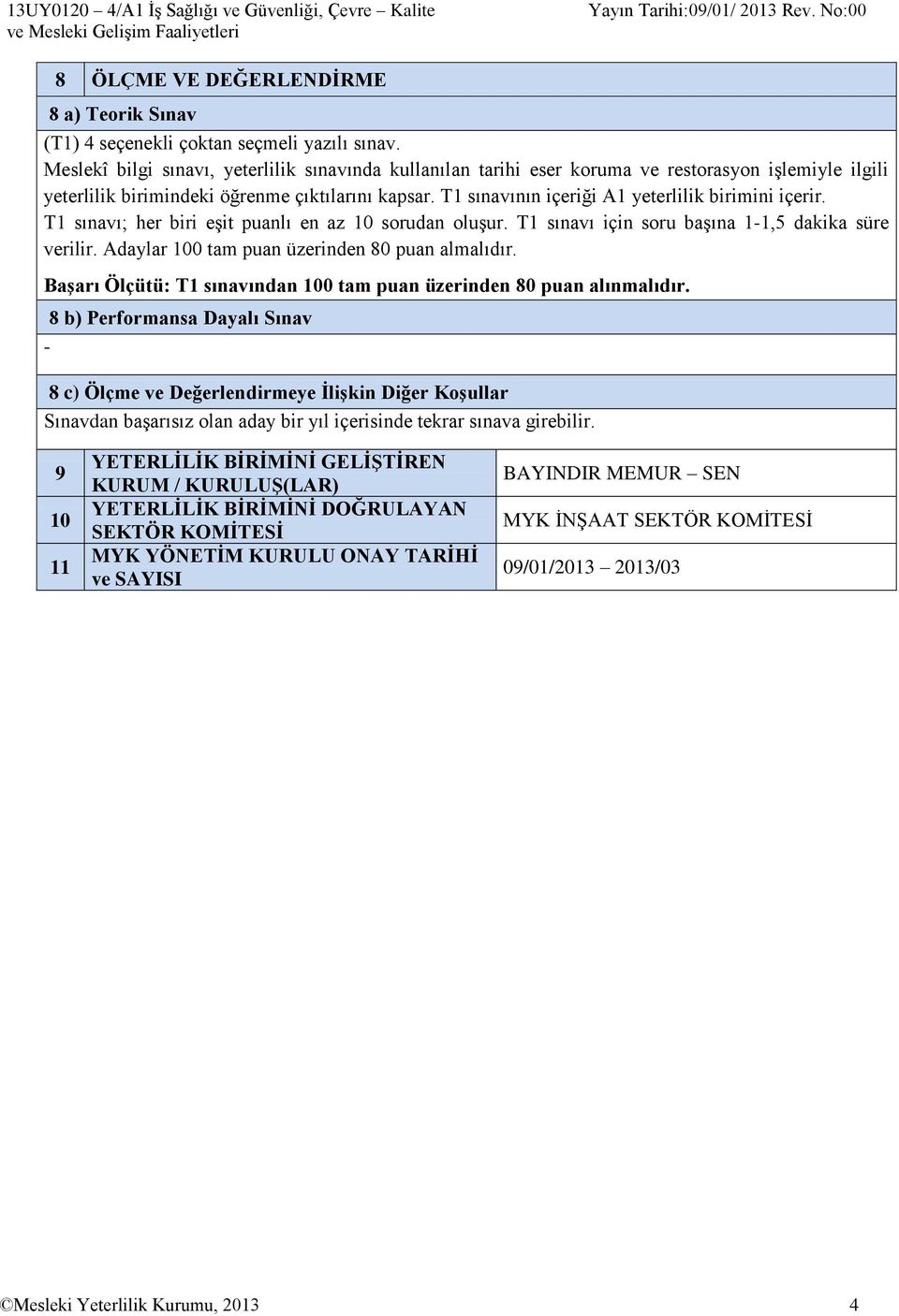 T1 sınavının içeriği A1 yeterlilik birimini içerir. T1 sınavı; her biri eşit puanlı en az 10 sorudan oluşur. T1 sınavı için soru başına 1-1,5 dakika süre verilir.