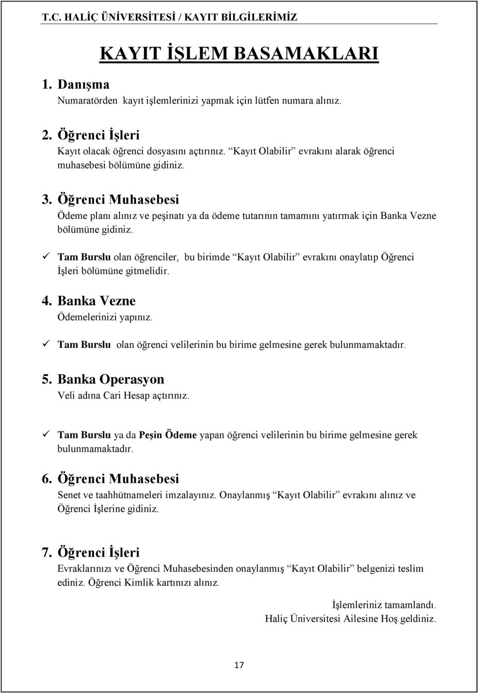 Tam Burslu olan öğrenciler, bu birimde Kayıt Olabilir evrakını onaylatıp Öğrenci İşleri bölümüne gitmelidir. 4. Banka Vezne Ödemelerinizi yapınız.