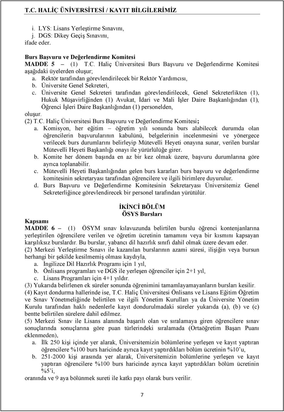 Üniversite Genel Sekreteri tarafından görevlendirilecek, Genel Sekreterlikten (1), Hukuk Müşavirliğinden (1) Avukat, İdari ve Mali İşler Daire Başkanlığından (1), Öğrenci İşleri Daire Başkanlığından