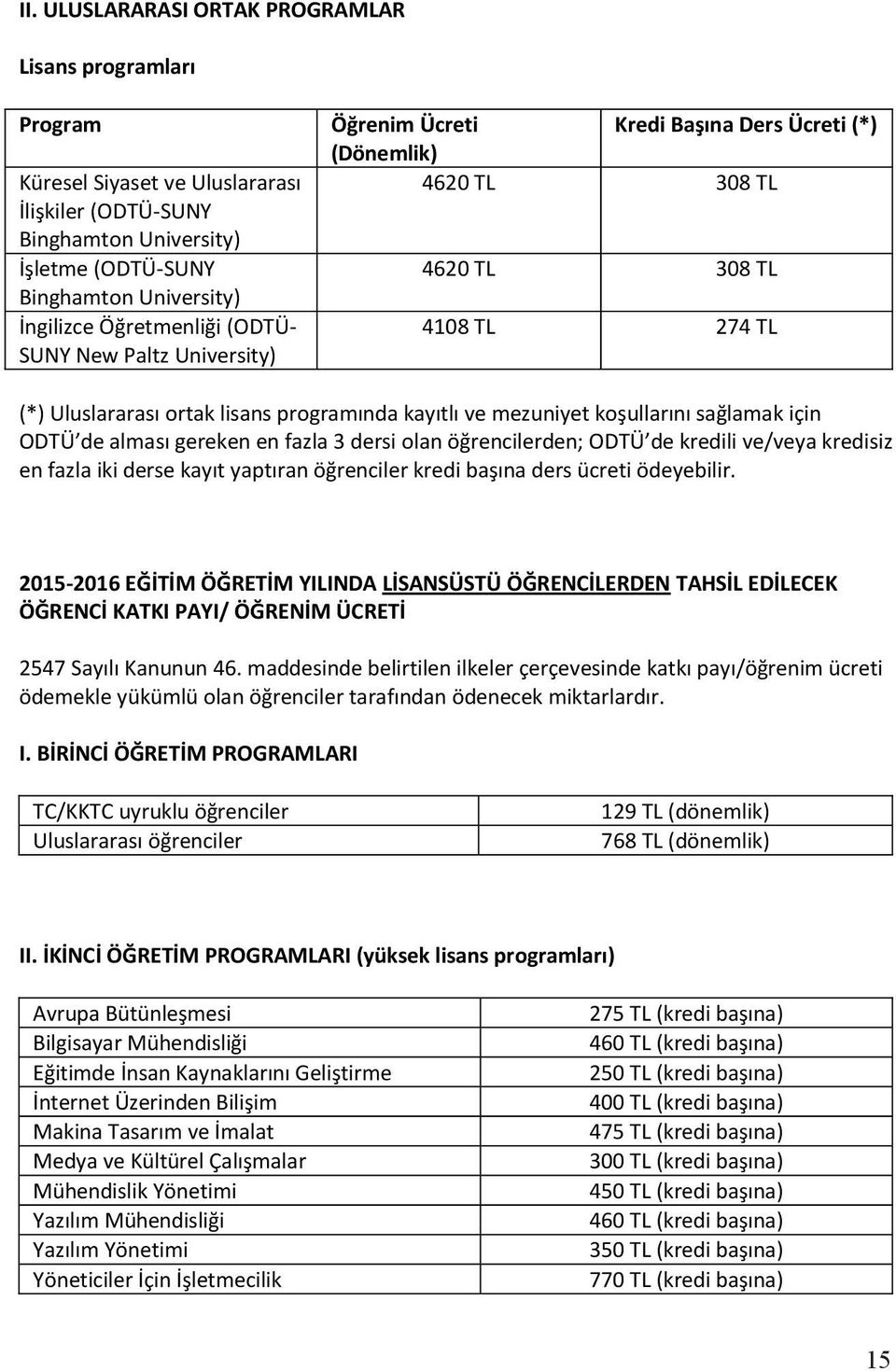 mezuniyet koşullarını sağlamak için ODTÜ de alması gereken en fazla 3 dersi olan öğrencilerden; ODTÜ de kredili ve/veya kredisiz en fazla iki derse kayıt yaptıran öğrenciler kredi başına ders ücreti