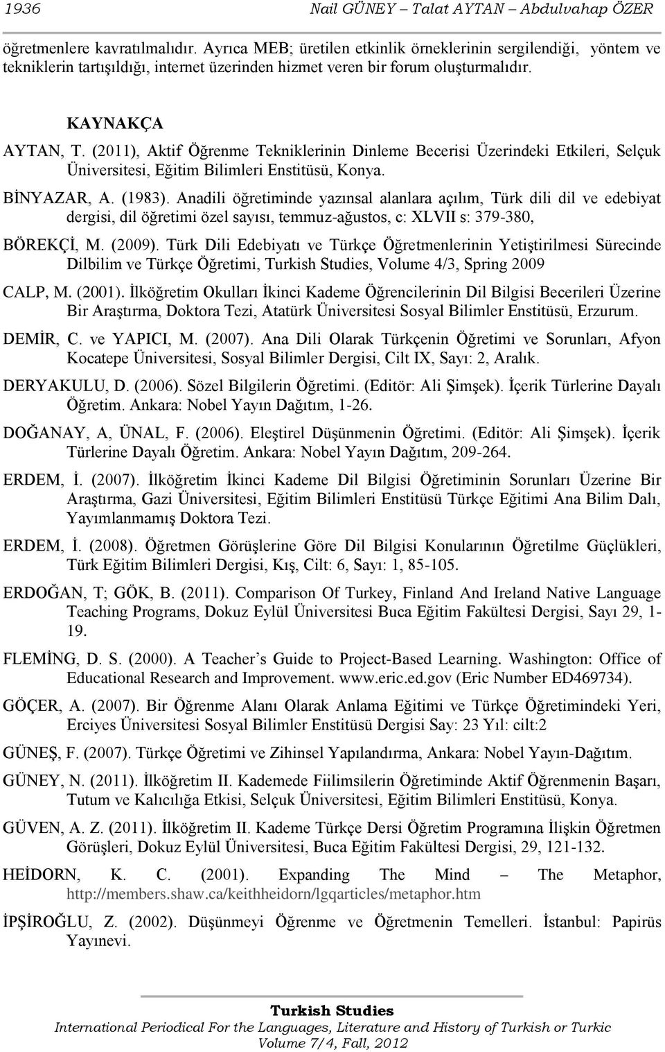 (2011), Aktif Öğrenme Tekniklerinin Dinleme Becerisi Üzerindeki Etkileri, Selçuk Üniversitesi, Eğitim Bilimleri Enstitüsü, Konya. BĠNYAZAR, A. (1983).