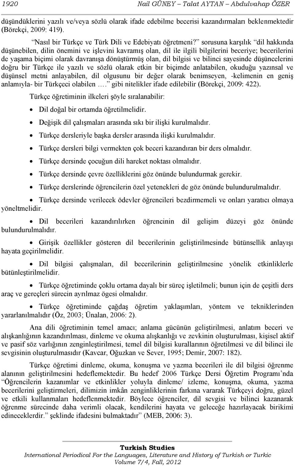 sorusuna karģılık dil hakkında düģünebilen, dilin önemini ve iģlevini kavramıģ olan, dil ile ilgili bilgilerini beceriye; becerilerini de yaģama biçimi olarak davranıģa dönüģtürmüģ olan, dil bilgisi