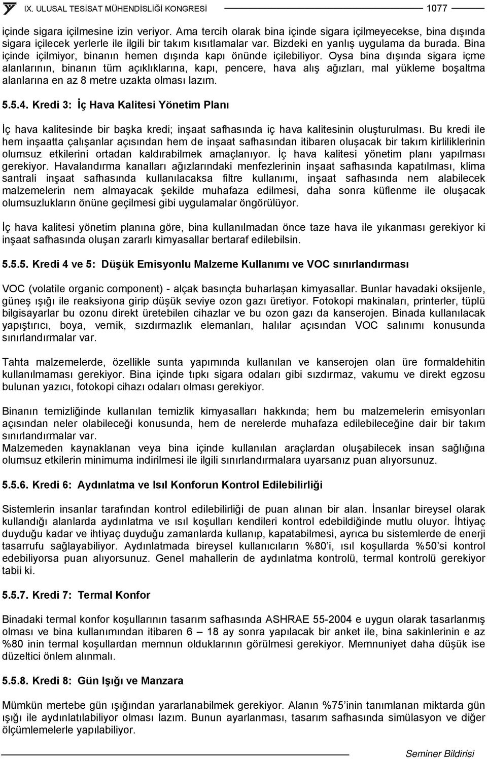 Oysa bina dışında sigara içme alanlarının, binanın tüm açıklıklarına, kapı, pencere, hava alış ağızları, mal yükleme boşaltma alanlarına en az 8 metre uzakta olması lazım. 5.5.4.