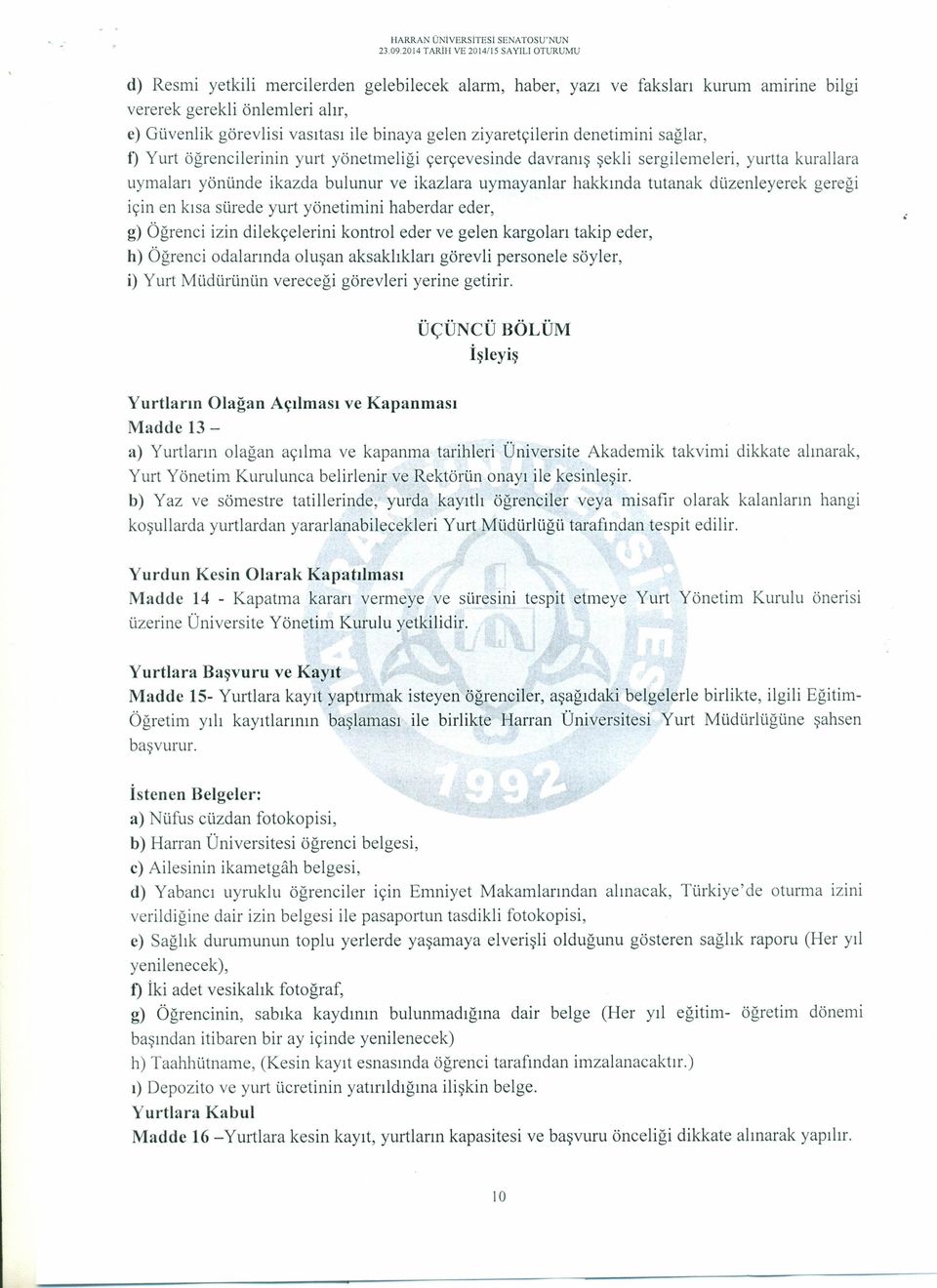 binaya gelen ziyaretçilerin denetimini sağlar, f) Yurt öğrencilerinin yurt yönetmeliği çerçevesinde davranış şekli sergilemeleri, yurtta kurallara uymaları yönünde ikazda bulunur ve ikazlara