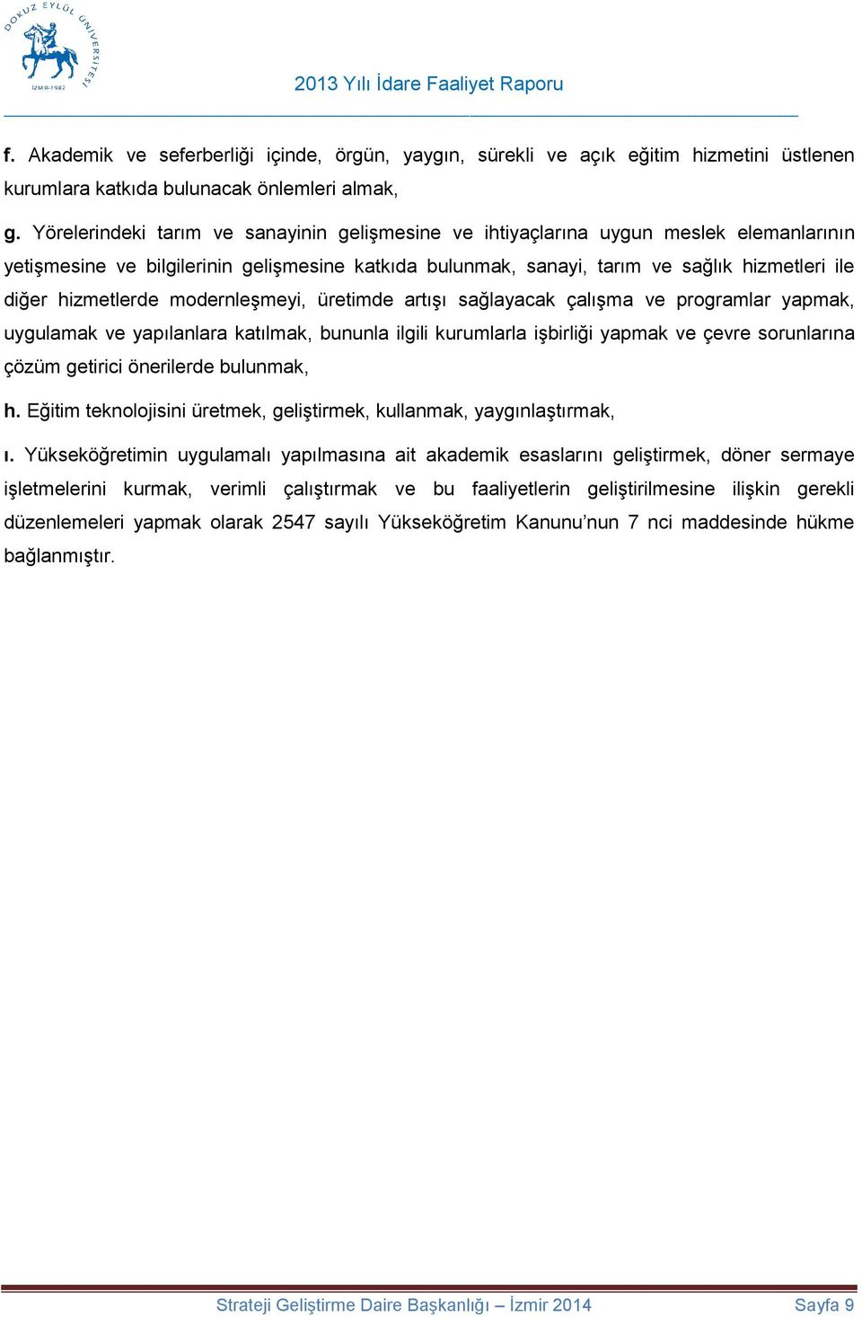 hizmetlerde modernleşmeyi, üretimde artışı sağlayacak çalışma ve programlar yapmak, uygulamak ve yapılanlara katılmak, bununla ilgili kurumlarla işbirliği yapmak ve çevre sorunlarına çözüm getirici