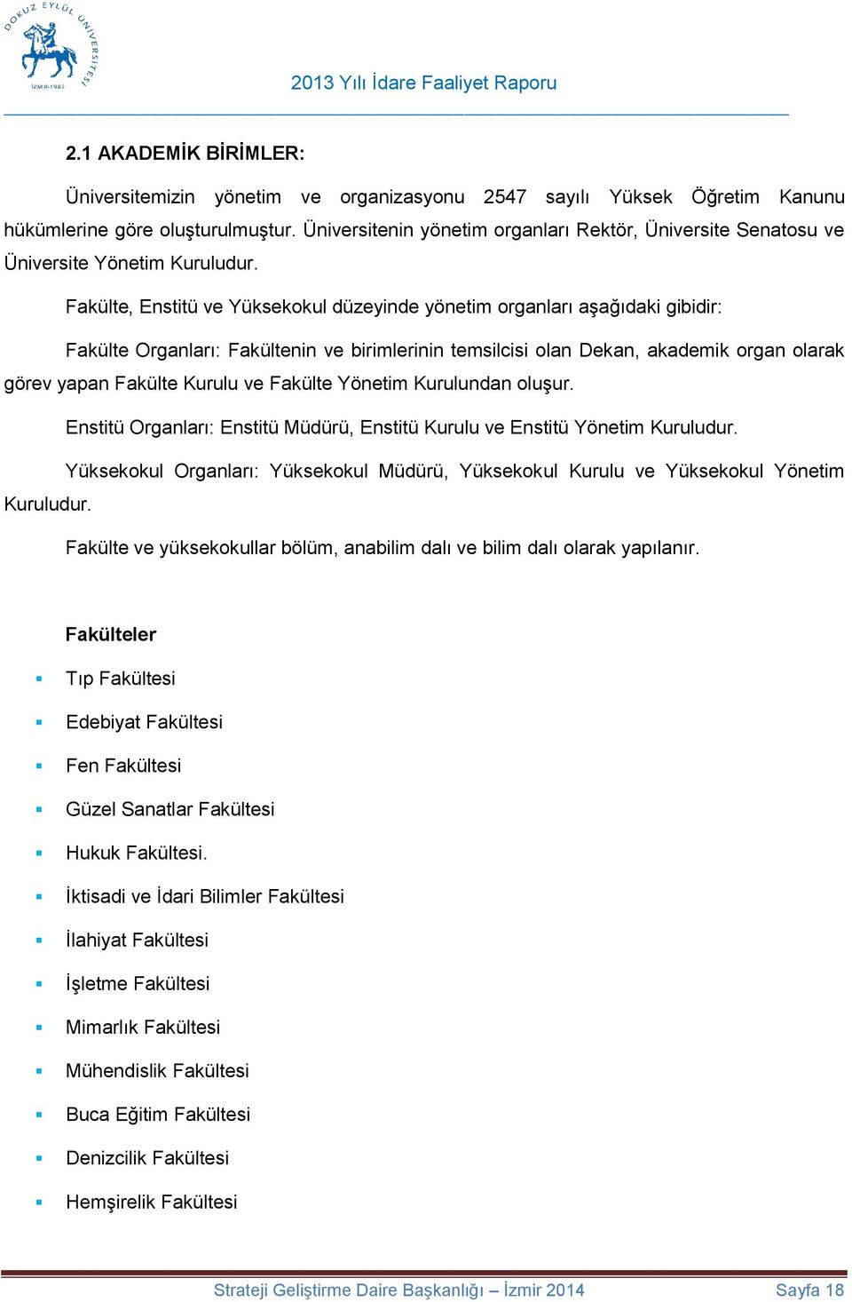 Fakülte, Enstitü ve Yüksekokul düzeyinde yönetim organları aşağıdaki gibidir: Fakülte Organları: Fakültenin ve birimlerinin temsilcisi olan Dekan, akademik organ olarak görev yapan Fakülte Kurulu ve