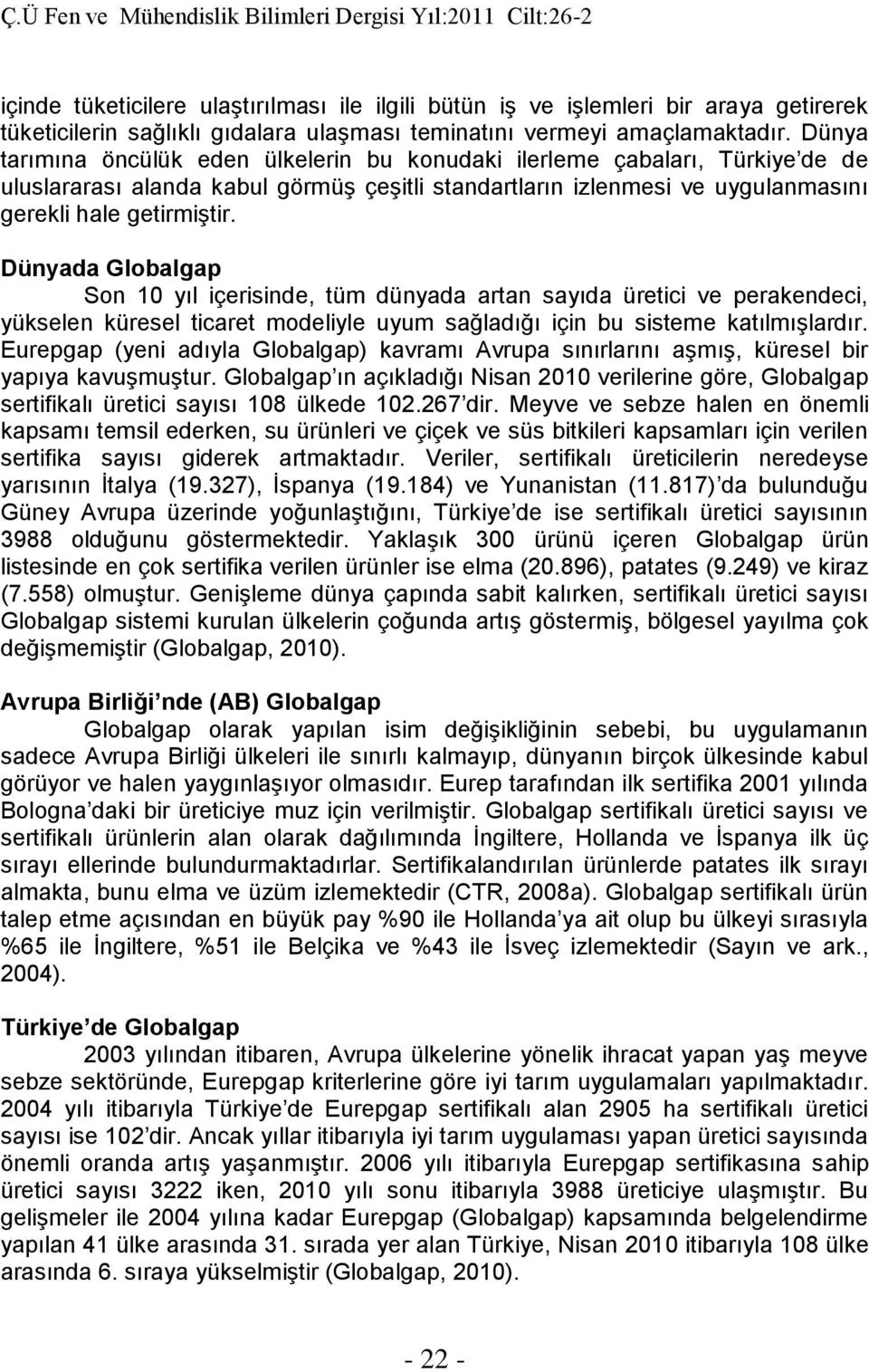 Dünyada Globalgap Son 10 yıl içerisinde, tüm dünyada artan sayıda üretici ve perakendeci, yükselen küresel ticaret modeliyle uyum sağladığı için bu sisteme katılmışlardır.