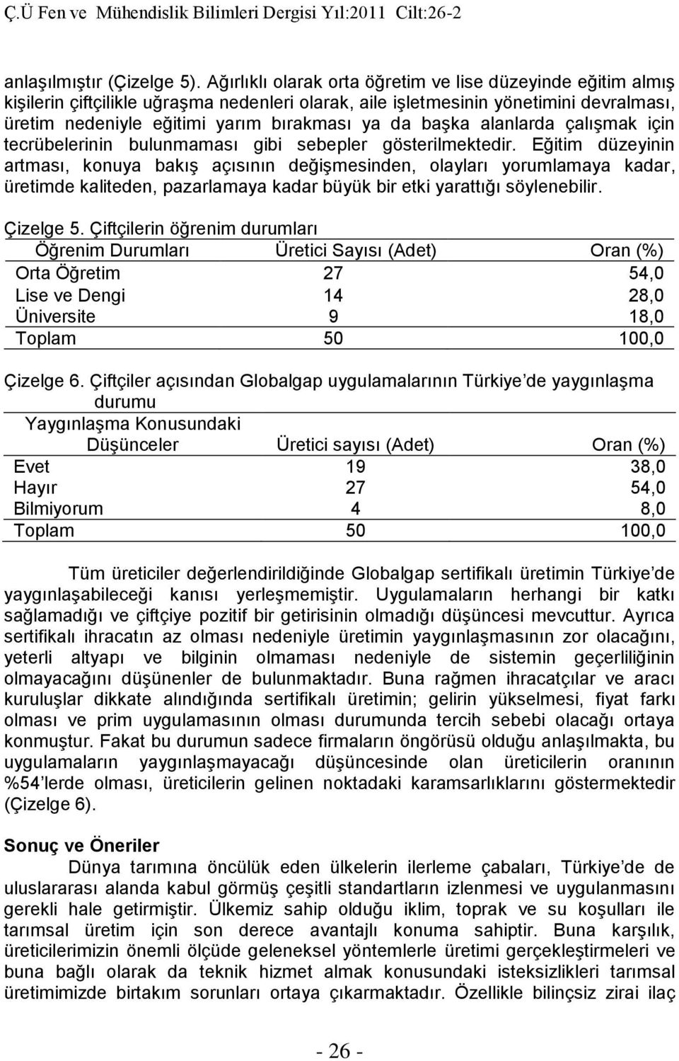 başka alanlarda çalışmak için tecrübelerinin bulunmaması gibi sebepler gösterilmektedir.