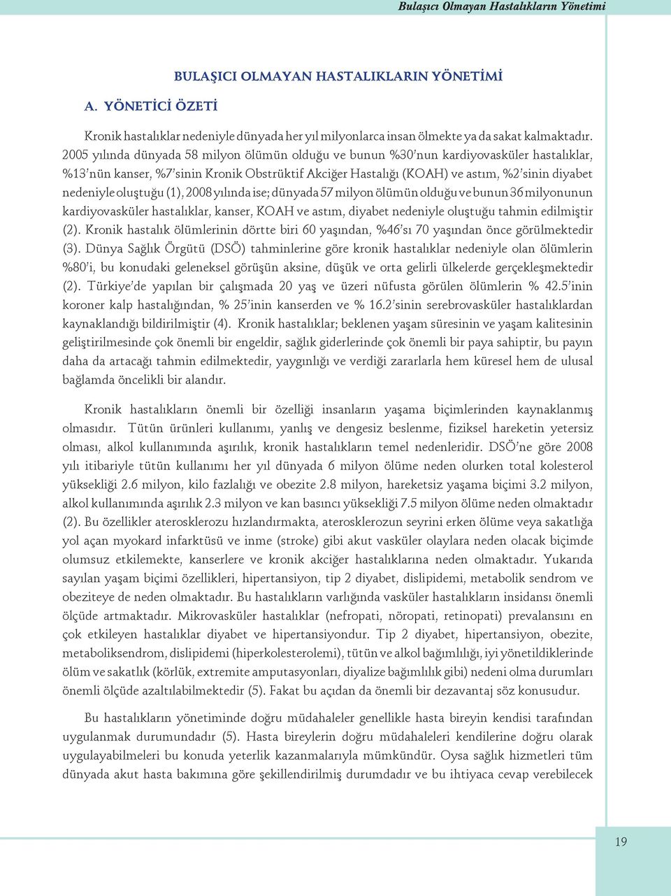 oluştuğu (1), 2008 yılında ise; dünyada 57 milyon ölümün olduğu ve bunun 36 milyonunun kardiyovasküler hastalıklar, kanser, KOAH ve astım, diyabet nedeniyle oluştuğu tahmin edilmiştir (2).