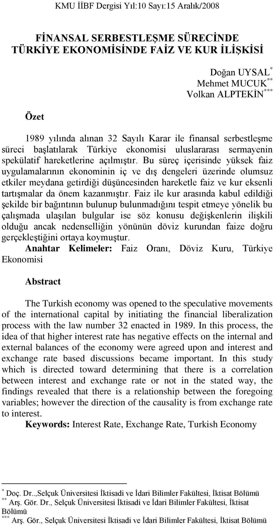 Bu süreç çersnde yüksek faz uygulamalarının ekonomnn ç ve dıģ dengeler üzernde olumsuz ekler meydana gerdğ düģüncesnden harekele faz ve kur eksenl arıģmalar da önem kazanmıģır.